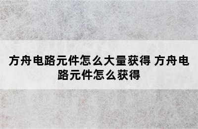 方舟电路元件怎么大量获得 方舟电路元件怎么获得